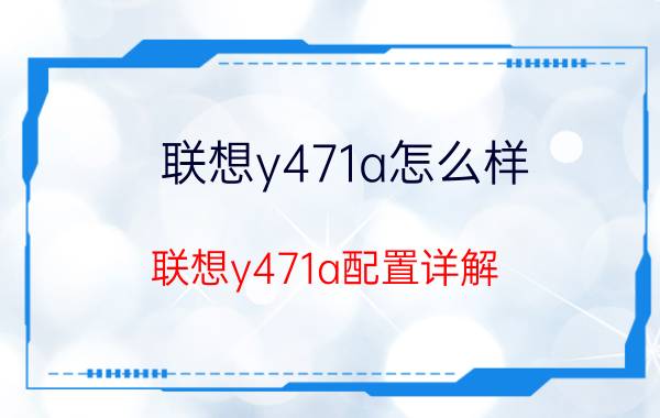 联想y471a怎么样 联想y471a配置详解